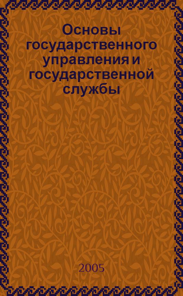 Основы государственного управления и государственной службы : учеб. пособие