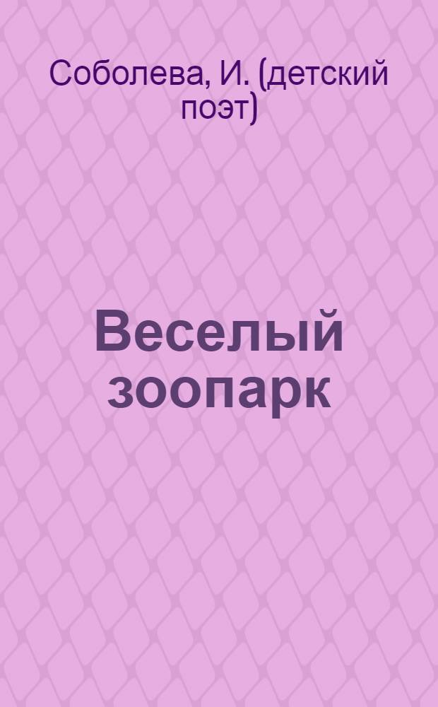 Веселый зоопарк : стихи : для чтения взрослыми детям
