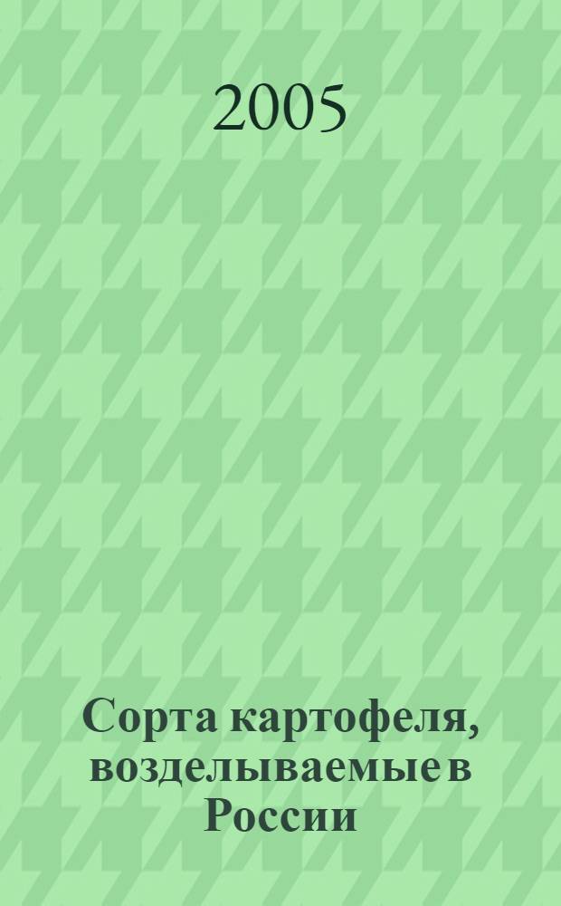 Сорта картофеля, возделываемые в России : Ежегодное приложение к газете "Картофелевод" : каталог