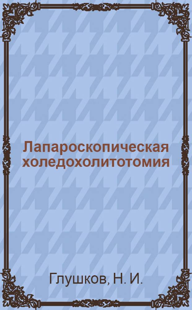 Лапароскопическая холедохолитотомия : пособие для врачей