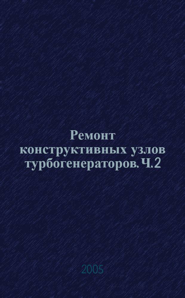 Ремонт конструктивных узлов турбогенераторов. Ч. 2