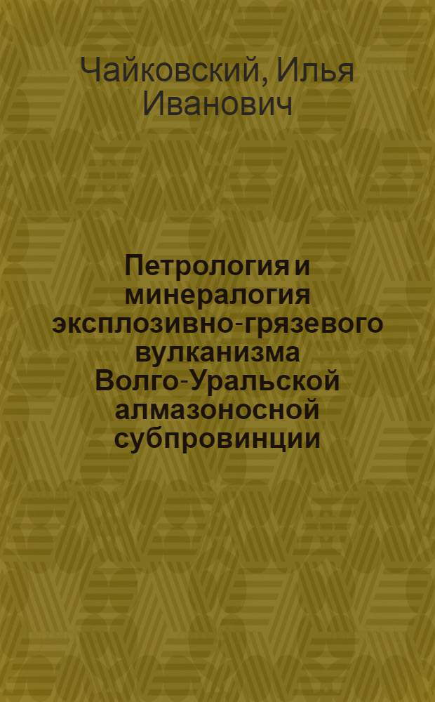 Петрология и минералогия эксплозивно-грязевого вулканизма Волго-Уральской алмазоносной субпровинции : автореф. дис. на соиск. учен. степ. д.г.-м.н. : спец. 25.00.04 : спец. 25.00.05