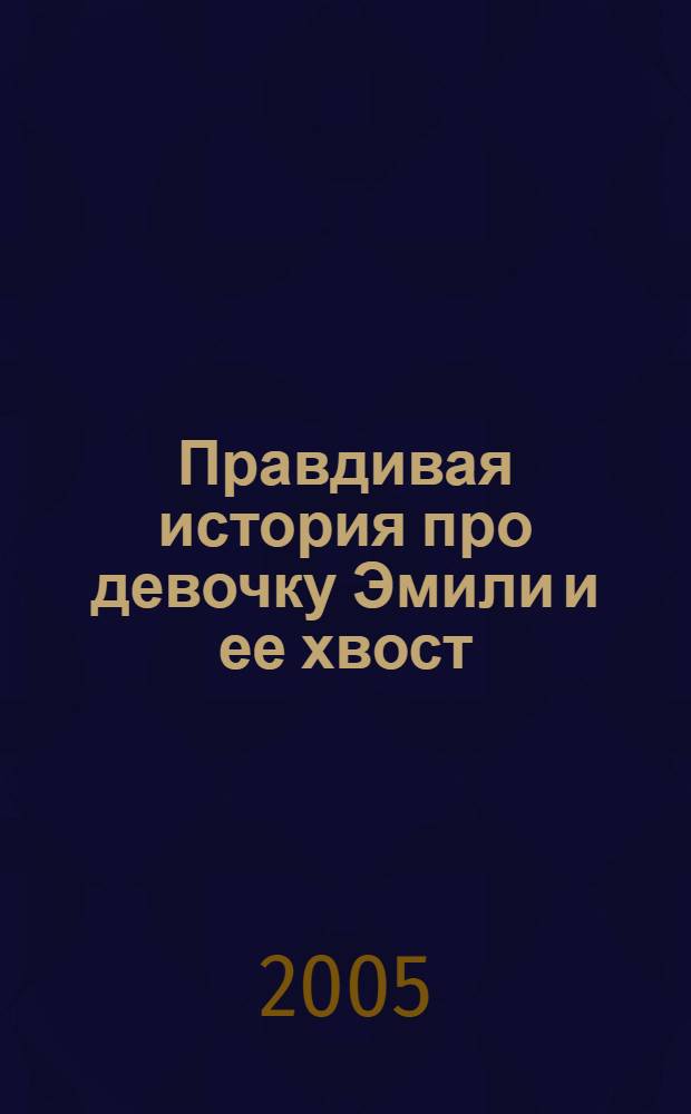 Правдивая история про девочку Эмили и ее хвост : роман : для детей сред. шк. возраста