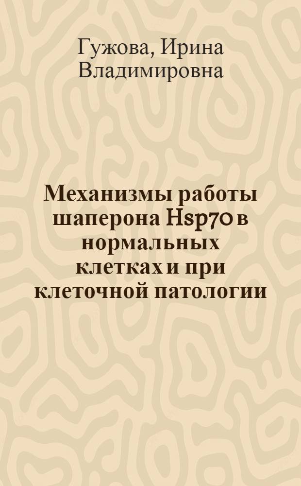 Механизмы работы шаперона Hsp70 в нормальных клетках и при клеточной патологии : автореф. дис. на соиск. учен. степ. д.б.н. : спец. 03.00.25