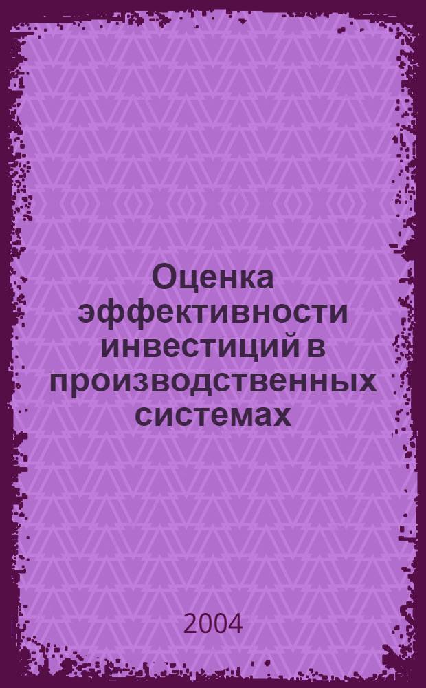 Оценка эффективности инвестиций в производственных системах : автореф. дис. на соиск. учен. степ. канд. экон. наук : специальность 08.00.05 <Экономика и упр. нар. хоз-вом>