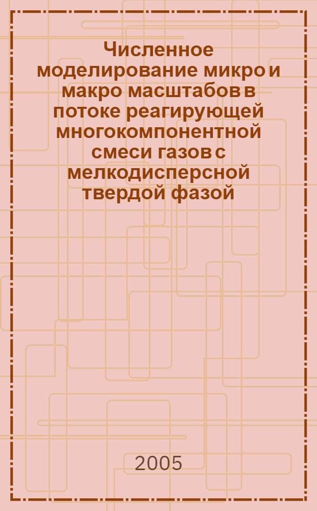 Численное моделирование микро и макро масштабов в потоке реагирующей многокомпонентной смеси газов с мелкодисперсной твердой фазой. Ч. 1