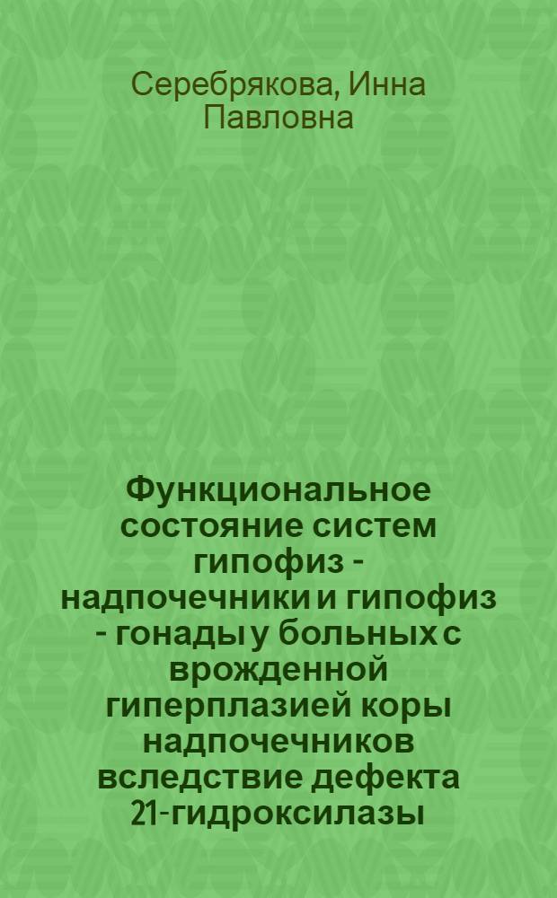 Функциональное состояние систем гипофиз - надпочечники и гипофиз - гонады у больных с врожденной гиперплазией коры надпочечников вследствие дефекта 21-гидроксилазы : автореф. дис. на соиск. учен. степ. к.м.н. : спец. 14.00.03