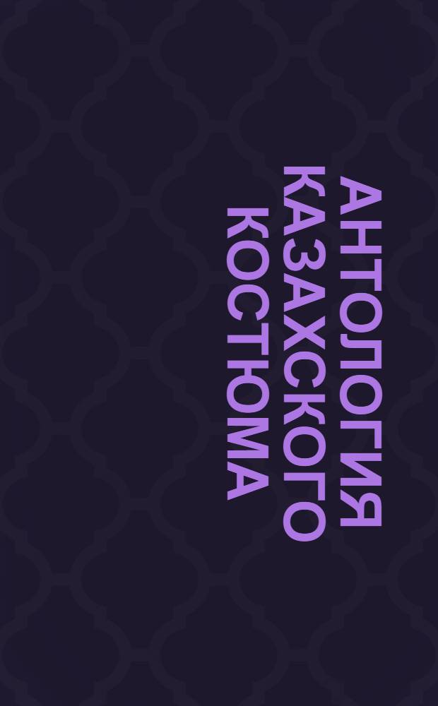 Антология казахского костюма = Anthology of kazakh kostiume : перевод