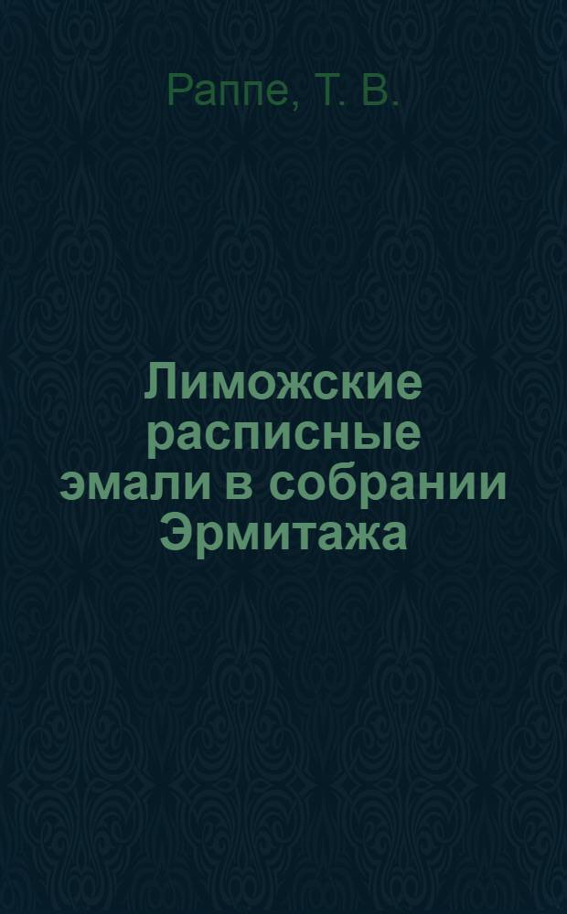 Лиможские расписные эмали в собрании Эрмитажа = Les emaux peints de Limoges de la collection de L'Ermitage : каталог выставки