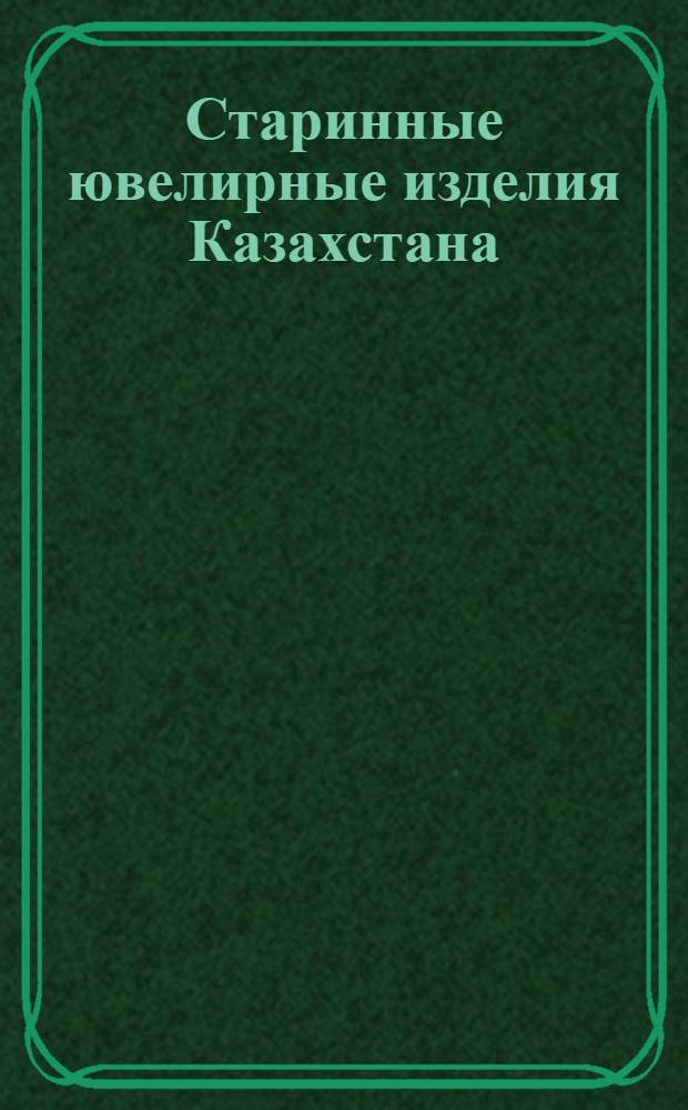 Старинные ювелирные изделия Казахстана = Ancient jewels of Kazakhstan : перевод
