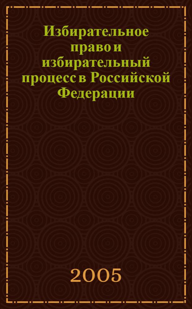 Избирательное право и избирательный процесс в Российской Федерации : учебное пособие : для студентов специальности "Юриспруденция"