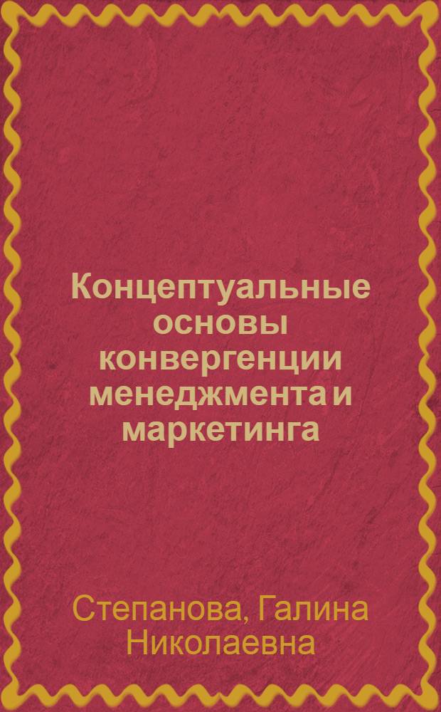 Концептуальные основы конвергенции менеджмента и маркетинга : монография