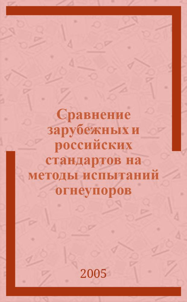 Сравнение зарубежных и российских стандартов на методы испытаний огнеупоров : справочник