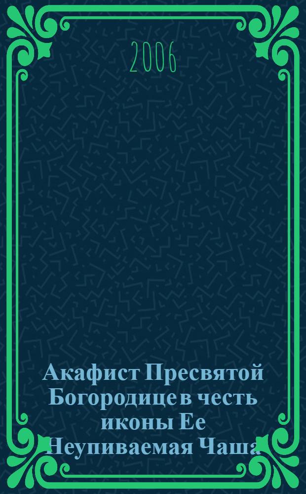 Акафист Пресвятой Богородице в честь иконы Ее Неупиваемая Чаша
