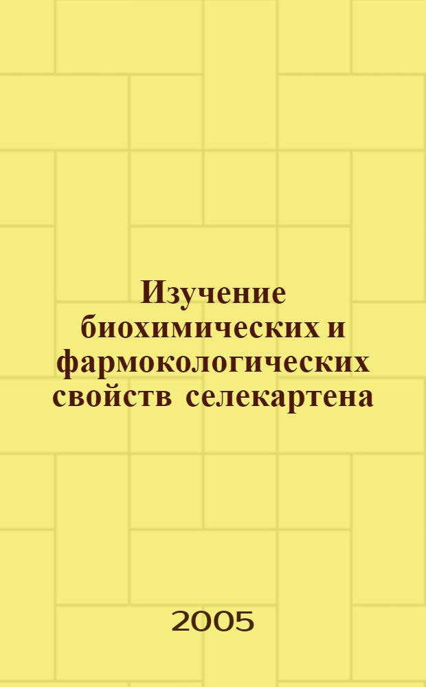 Изучение биохимических и фармокологических свойств селекартена: (эксперим. исслед.) : автореф. дис. на соиск. учен. степ. к.б.н. : спец. 03.00.04