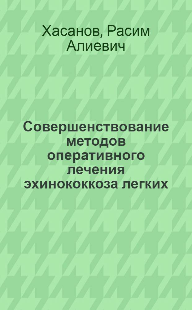 Совершенствование методов оперативного лечения эхинококкоза легких : автореф. дис. на соиск. учен. степ. к.м.н. : спец. 14.00.27