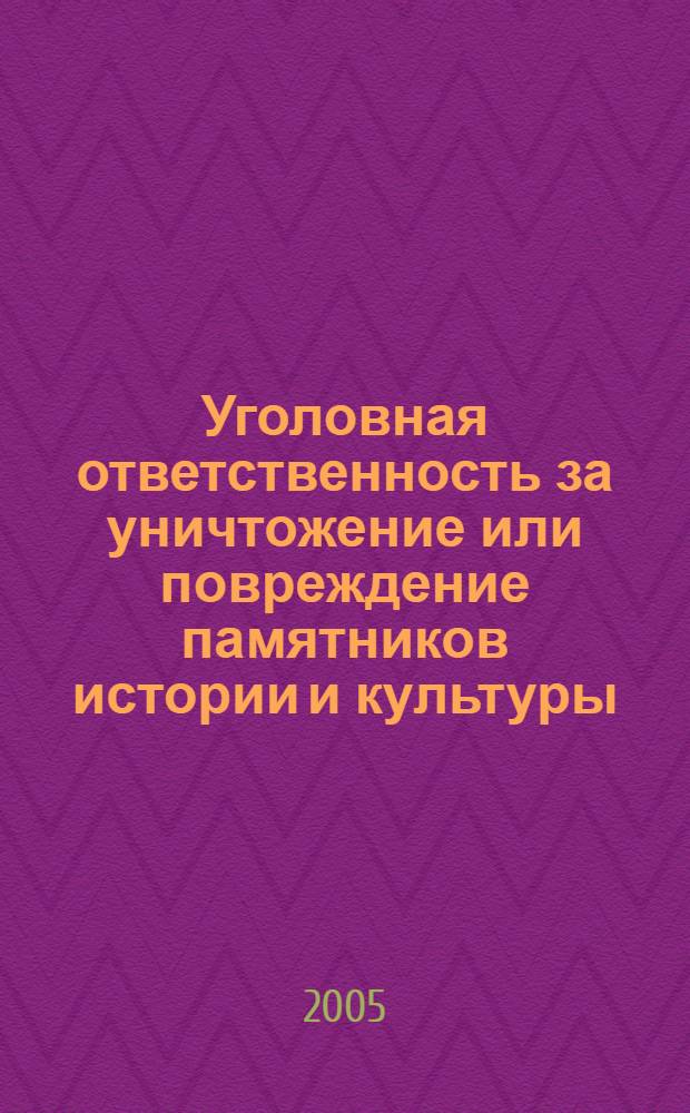 Уголовная ответственность за уничтожение или повреждение памятников истории и культуры : монография