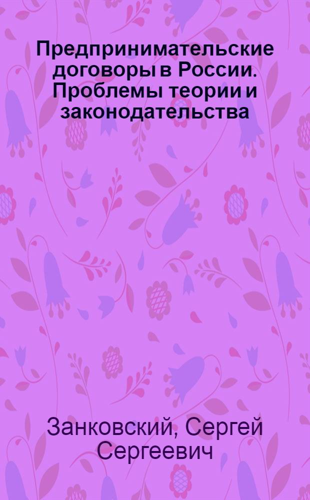 Предпринимательские договоры в России. Проблемы теории и законодательства : автореф. дис. на соиск. учен. степ. д.ю.н. : спец. 12.00.03