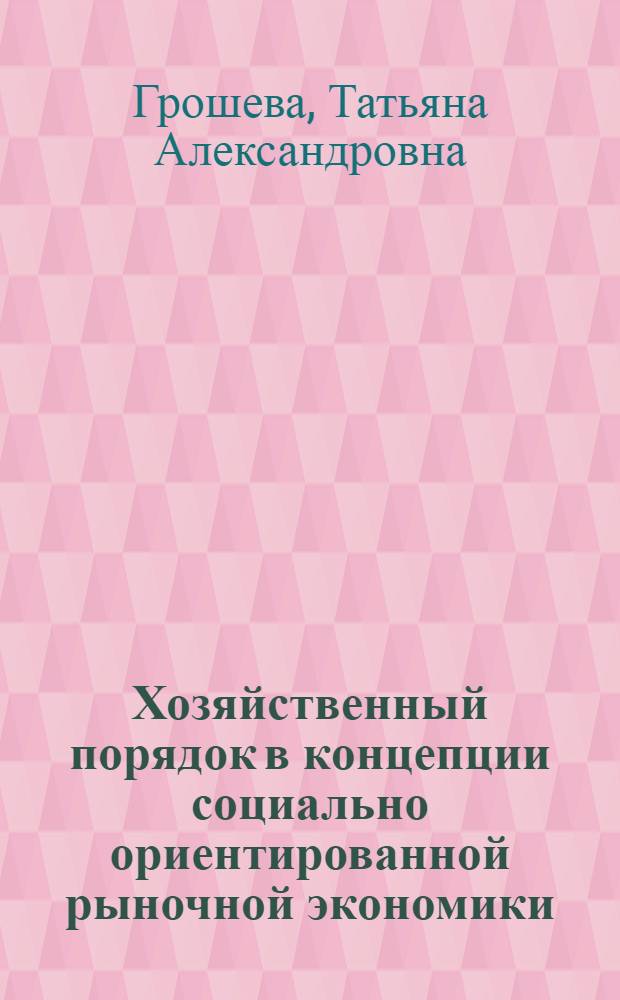 Хозяйственный порядок в концепции социально ориентированной рыночной экономики : автореф. дис. на соиск. учен. степ. к.э.н. : спец. 08.00.01