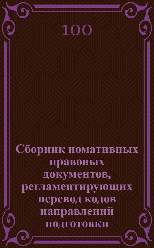 Сборник номативных правовых документов, регламентирующих перевод кодов направлений подготовки (специальностей) высшего профессионального образования на коды вновь утвержденного перечня (согласованного с ОКСО) и о применении ОКСО в системе среднего профессионального образования