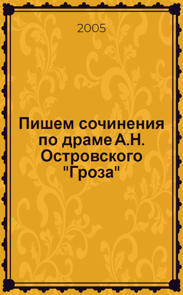 Пишем сочинения по драме А.Н. Островского "Гроза" : хрестоматия для 5-11 классов