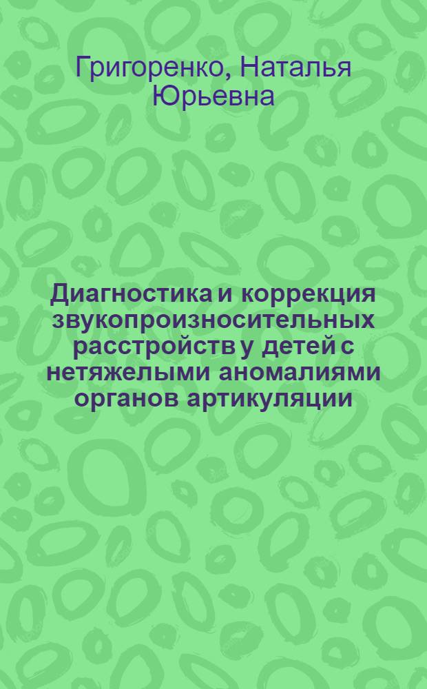 Диагностика и коррекция звукопроизносительных расстройств у детей с нетяжелыми аномалиями органов артикуляции : пособие для логопедов
