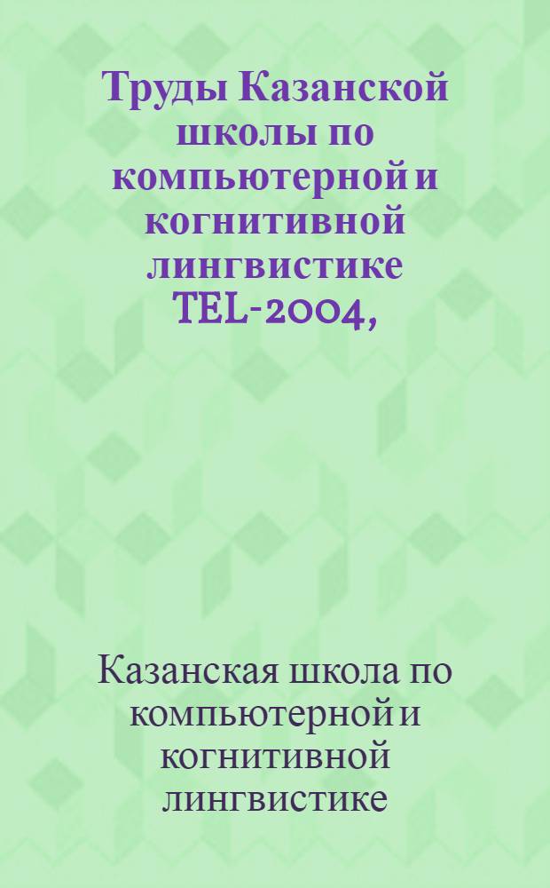 Труды Казанской школы по компьютерной и когнитивной лингвистике TEL-2004, (Казань, 9-11 декабря 2004)