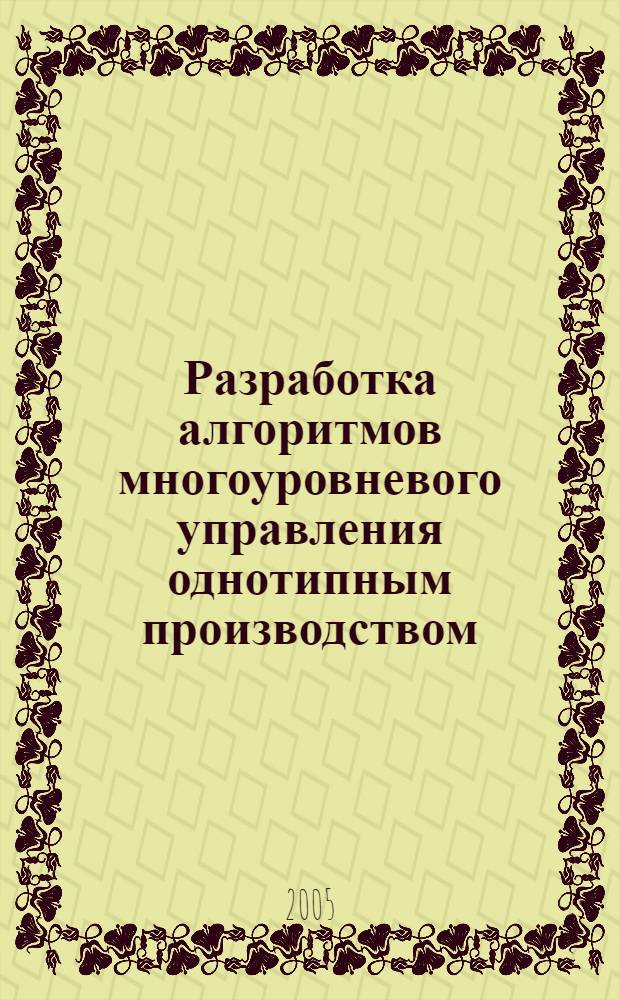 Разработка алгоритмов многоуровневого управления однотипным производством : автореф. дис. на соиск. учен. степ. к.т.н. : спец. 05.13.01