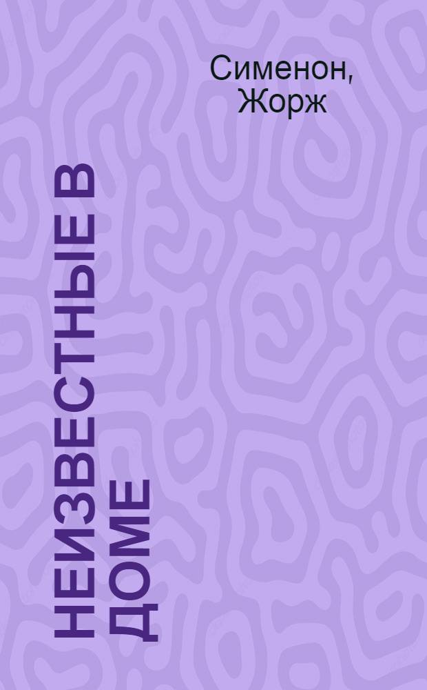Неизвестные в доме; Часовщик из Эвертона; Премьер-министр; Кот: романы: пер. с фр. / Ж. Сименон