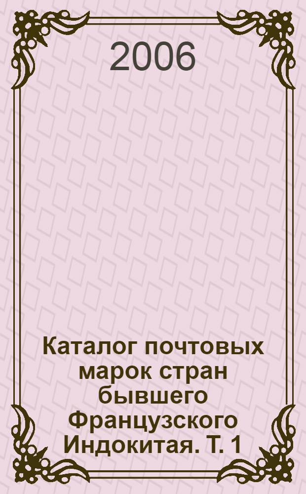 Каталог почтовых марок стран бывшего Французского Индокитая. [Т. 1