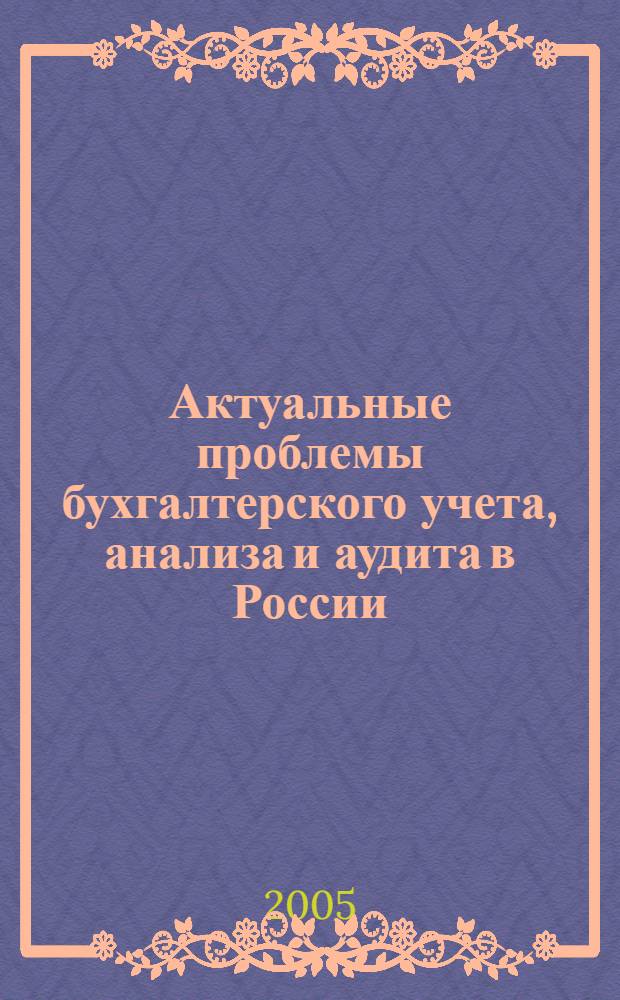 Актуальные проблемы бухгалтерского учета, анализа и аудита в России : межвузовский сборник научных трудов