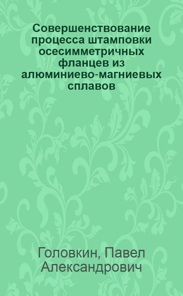 Совершенствование процесса штамповки осесимметричных фланцев из алюминиево-магниевых сплавов : автореф. дис. на соиск. учен. степ. к.т.н. : спец. 05.16.05