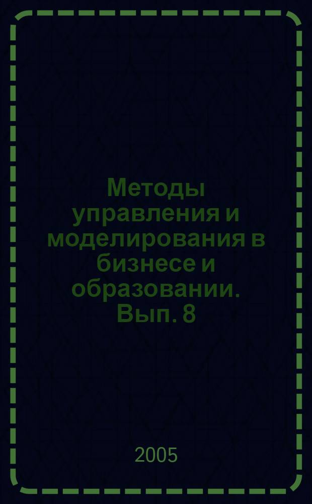 Методы управления и моделирования в бизнесе и образовании. Вып. 8