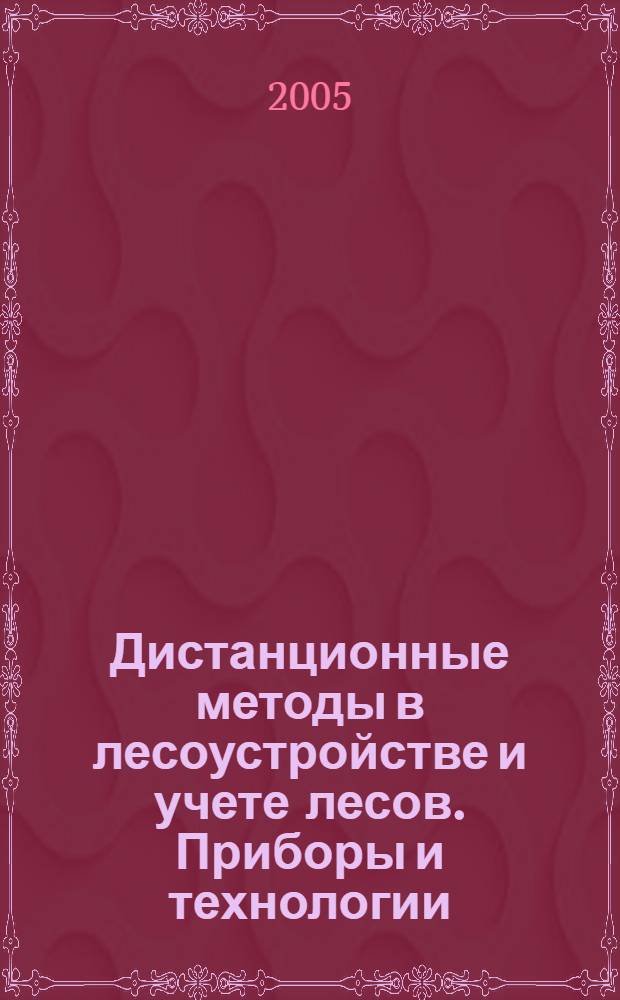 Дистанционные методы в лесоустройстве и учете лесов. Приборы и технологии : материалы Всероссийского совещания-семинара с международным участием, 28 сентября-1 октября 2005 г., Красноярск