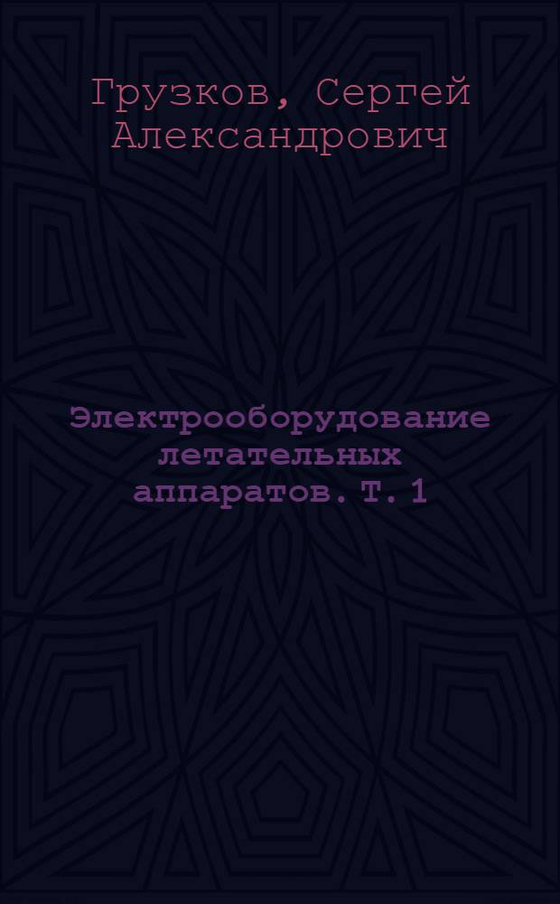 Электрооборудование летательных аппаратов. Т. 1 : Системы электроснабжения летательных аппаратов