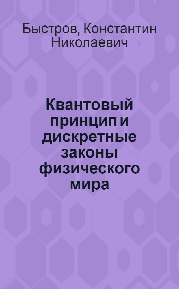 Квантовый принцип и дискретные законы физического мира : монография
