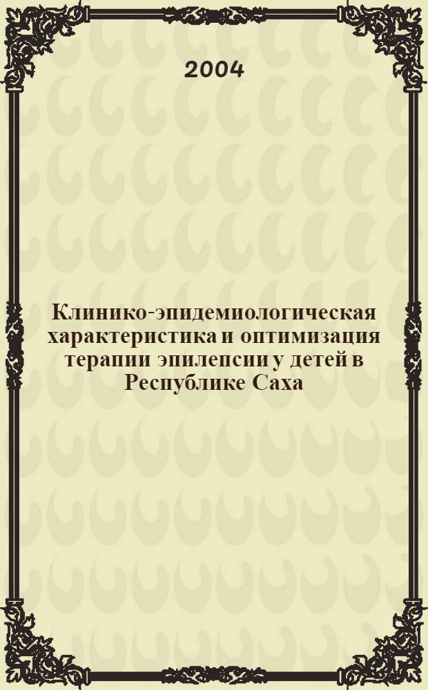 Клинико-эпидемиологическая характеристика и оптимизация терапии эпилепсии у детей в Республике Саха (Якутия) : автореф. дис. на соиск. учен. степ. к.мед.н. : спец. 14.00.13