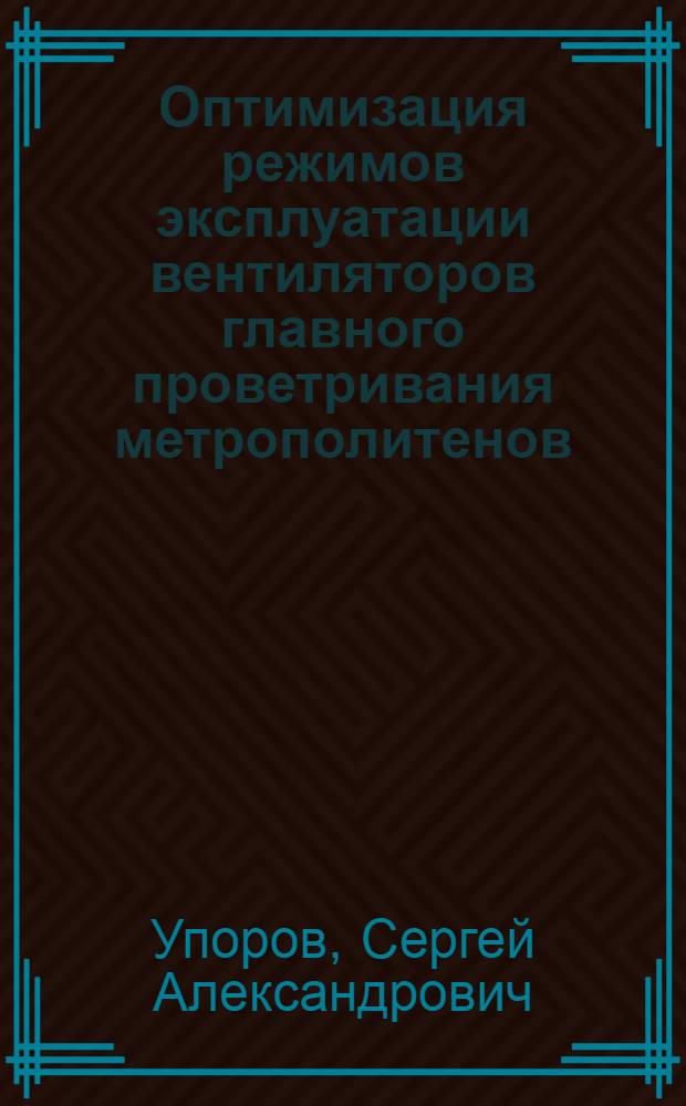 Оптимизация режимов эксплуатации вентиляторов главного проветривания метрополитенов : автореф. дис. на соиск. учен. степ. к.т.н. : спец. 05.05.06