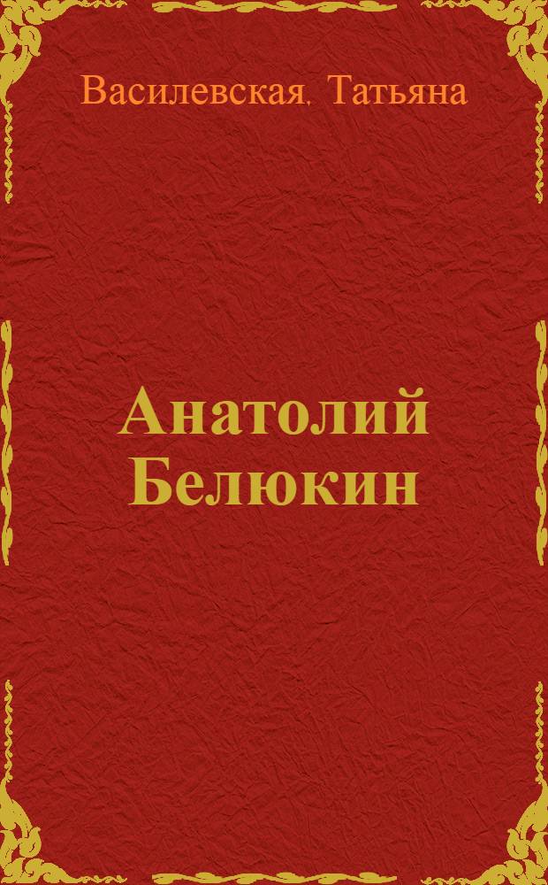 Анатолий Белюкин : жизнь и творчество