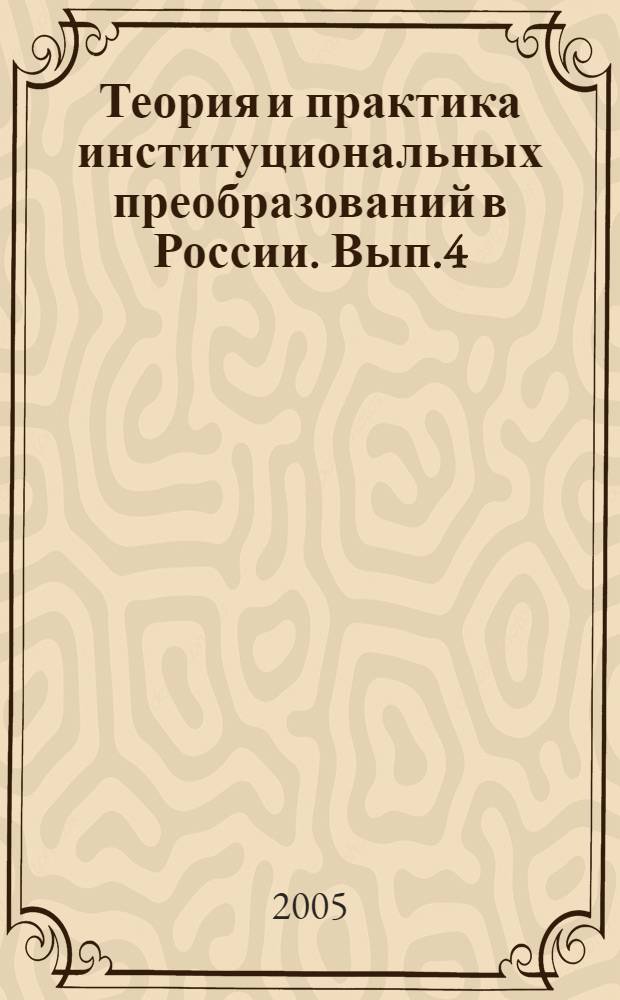 Теория и практика институциональных преобразований в России. Вып.4