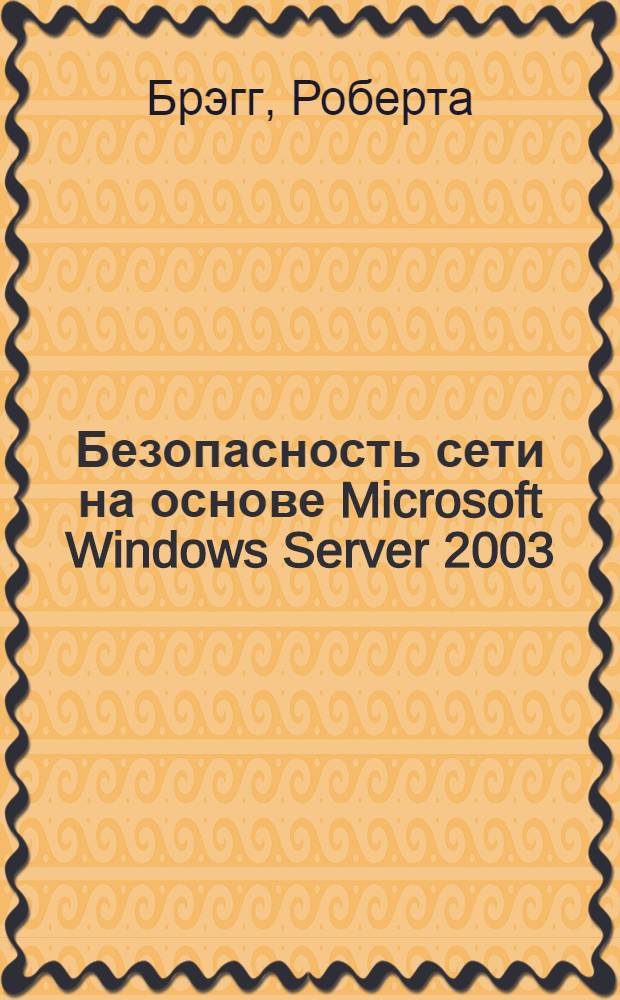 Безопасность сети на основе Microsoft Windows Server 2003 : экзамен 70-298 MCSE