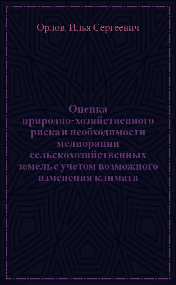 Оценка природно-хозяйственного риска и необходимости мелиорации сельскохозяйственных земель с учетом возможного изменения климата : автореф. дис. на соиск. учен. степ. канд. техн. наук : специальность 06.01.02 <Мелиорация, рекультивация и охрана земель>