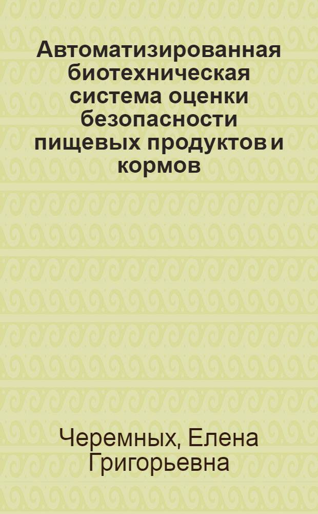 Автоматизированная биотехническая система оценки безопасности пищевых продуктов и кормов : автореф. дис. на соиск. учен. степ. канд. техн. наук : специальность 05.13.06 <Автоматизация и упр. технол. процессами и пр-вами>