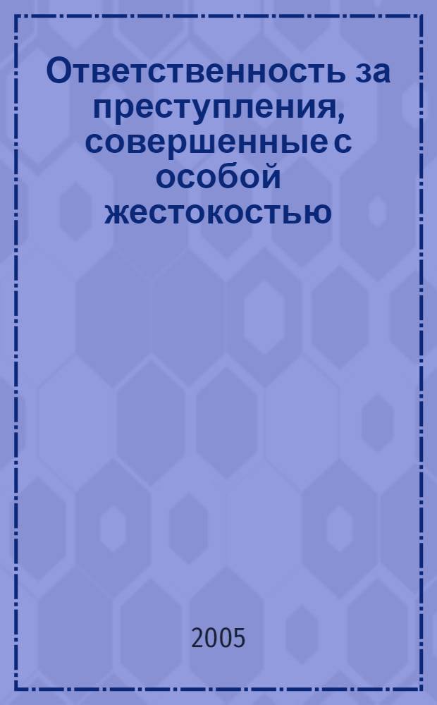 Ответственность за преступления, совершенные с особой жестокостью : автореф. дис. на соиск. учен. степ. канд. юрид. наук : специальность 12.00.08 <Уголов. право и криминология; уголов.-исполнит. право>