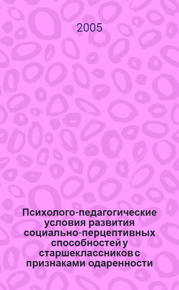 Психолого-педагогические условия развития социально-перцептивных способностей у старшеклассников с признаками одаренности : автореф. дис. на соиск. учен. степ. канд. психол. наук : специальность 19.00.07 <Пед. психология>