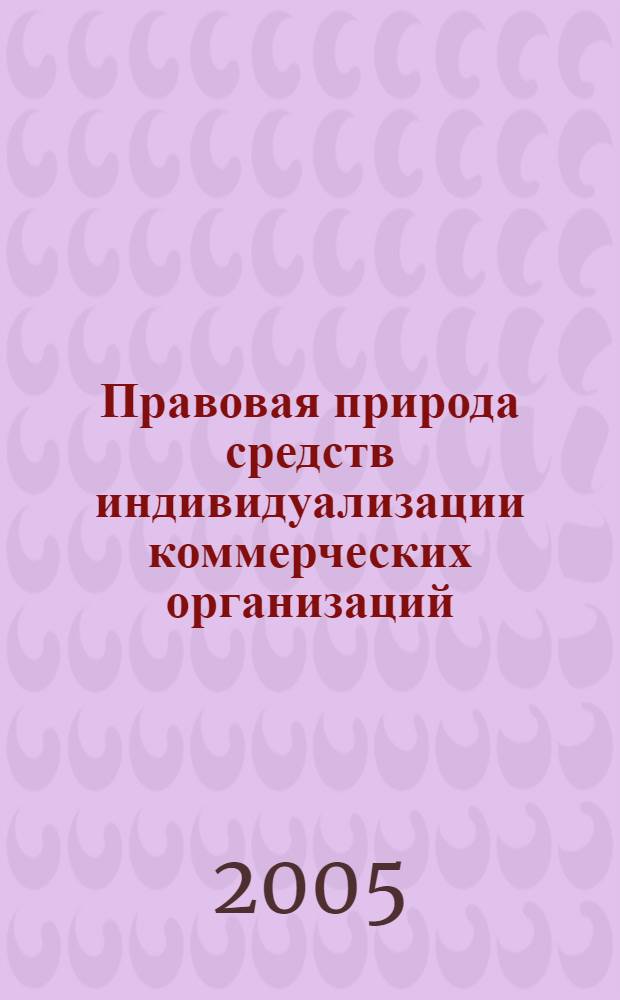 Правовая природа средств индивидуализации коммерческих организаций : автореф. дис. на соиск. учен. степ. канд. юрид. наук : специальность 12.00.03 <Гражд. право; предпринимат. право; семейн. право; междунар. част. право>