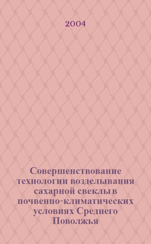 Совершенствование технологии возделывания сахарной свеклы в почвенно-климатических условиях Среднего Поволжья : автореф. дис. на соиск. учен. степ. канд. с.-х. наук : специальность 06.01.09 <Растениеводство>