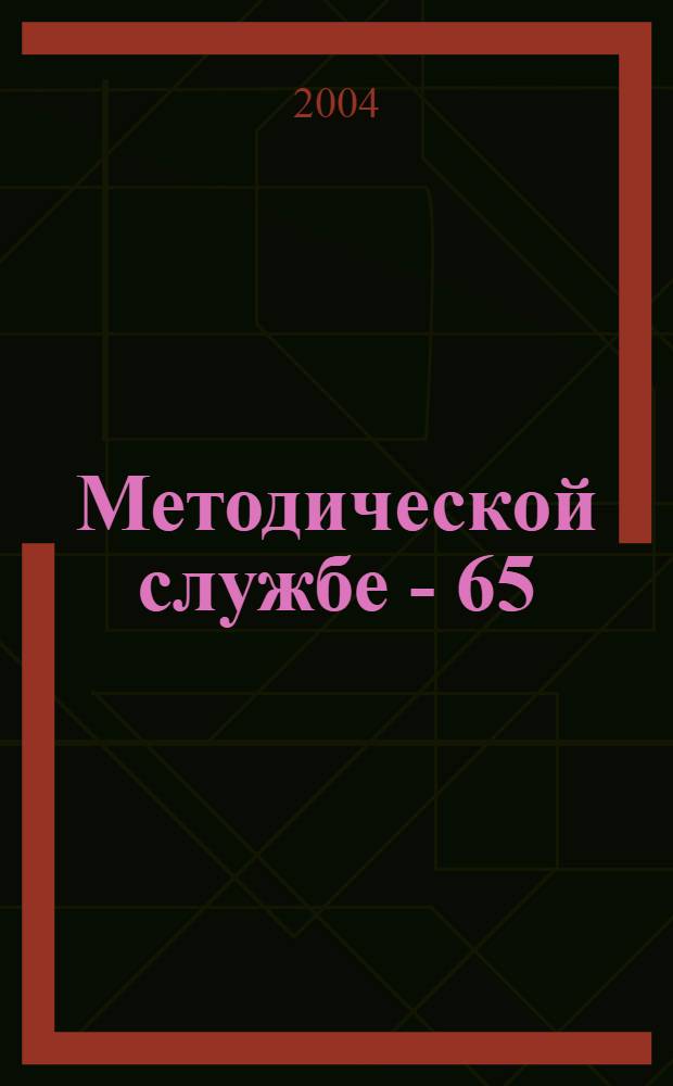 Методической службе - 65 : прошлое, настоящее, будущее : материалы научно - практической конференции, декабрь, 2003
