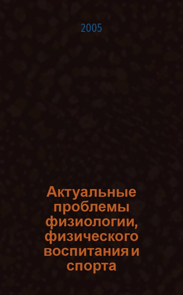 Актуальные проблемы физиологии, физического воспитания и спорта : сборник материалов конференции