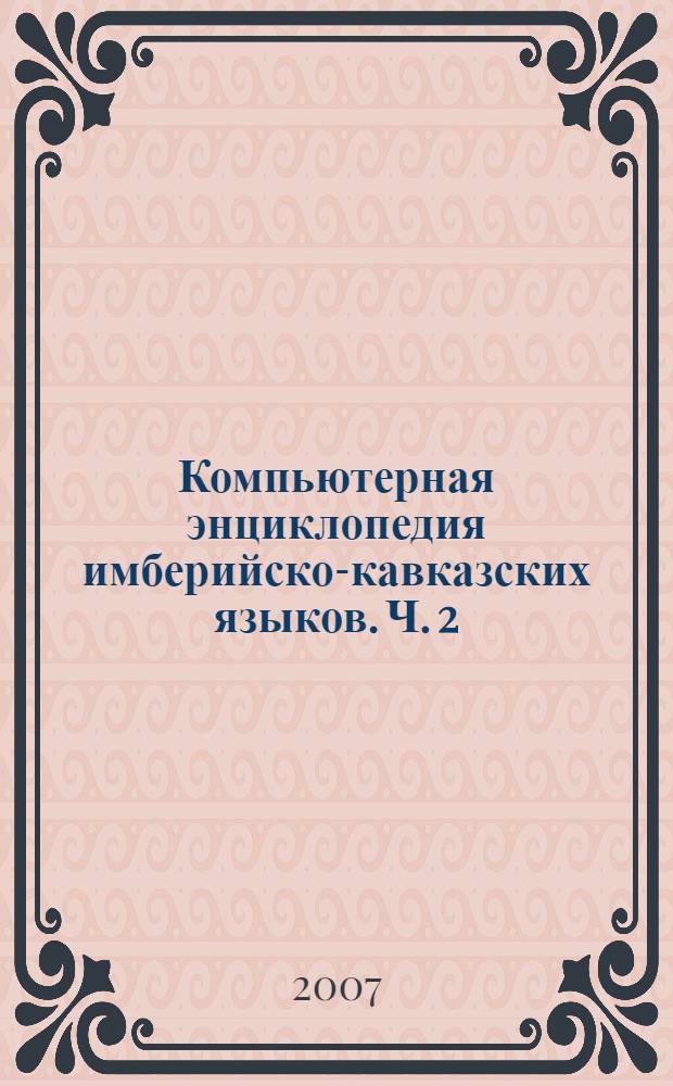Компьютерная энциклопедия имберийско-кавказских языков. Ч. 2 : Общее описание